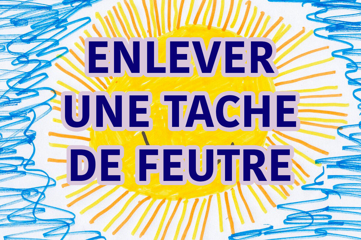 enlever des taches de feutre facilement