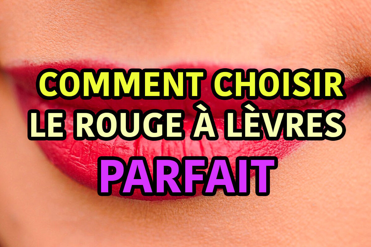 comment choisir le rouge à lèvres parfait
