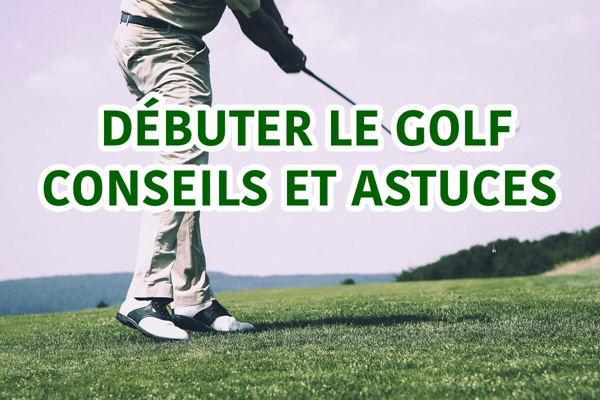 débuter le golf conseils et astuces