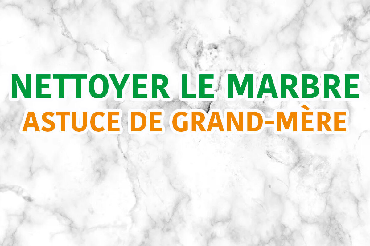 nettoyer marbre astuce de grand mère